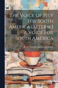 bokomslag Voice Of Pity For South America [afterw.] A Voice For South America
