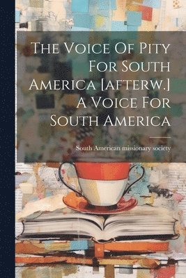 bokomslag Voice Of Pity For South America [afterw.] A Voice For South America