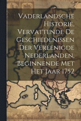 bokomslag Vaderlandsche Historie, Vervattende De Geschiedenissen Der Vereenigde Nederlanden, Beginnende Met Het Jaar 1752