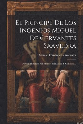 Manuel Fernández Y González - Príncipe De Los Ingenios Miguel De Cervantes Saavedra, Häftad
