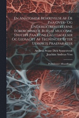 bokomslag En Anatomisk Beskrivelse Af De Paa Over- Og Underextremiteterne Forekommede Bursae Mucosae, Stottet Paa Egne Lagttagelser Og Ledsaget Af Tegninger Efter Udfrte Praeparater