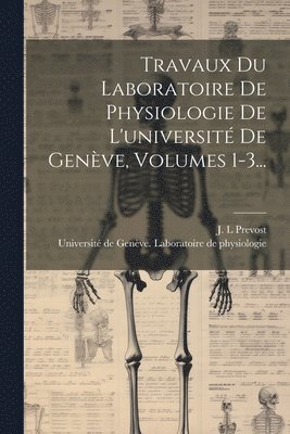 Travaux Du Laboratoire De Physiologie De L'universit De Genve, Volumes 1-3... 1