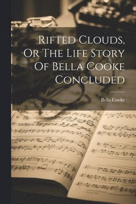 bokomslag Rifted Clouds, Or The Life Story Of Bella Cooke Concluded