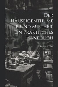 bokomslag Der Hauseigenthmer und Miether, ein praktisches Handbuch