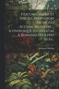 bokomslag Filicum Genera Et Species. Recentiori Methodo Accomonodatae ... Iconibusque Illustratae A Romano Adolpho Silio...