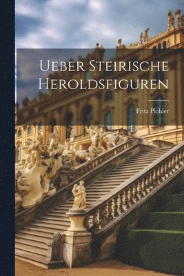 Ueber Steirische Heroldsfiguren 1