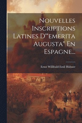 Ernst Willibald Emil Hübner - Nouvelles Inscriptions Latines D'"emerita Augusta" En Espagne..., Häftad