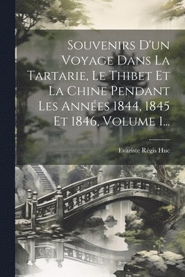 bokomslag Souvenirs D'un Voyage Dans La Tartarie, Le Thibet Et La Chine Pendant Les Années 1844, 1845 Et 1846, Volume 1...
