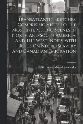 bokomslag Transatlantic Sketches, Comprising Visits To The Most Interesting Scenes In North And South America, And The West Indies. With Notes On Negro Slavery And Canadian Emigration