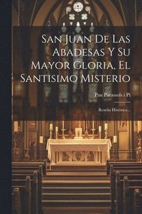 bokomslag San Juan De Las Abadesas Y Su Mayor Gloria, El Santisimo Misterio