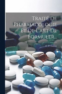 Traité De Pharmacologie Et De L'art De Formuler...