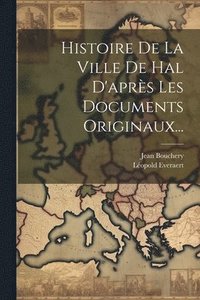 bokomslag Histoire De La Ville De Hal D'aprs Les Documents Originaux...