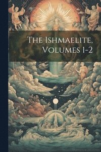 bokomslag The Ishmaelite, Volumes 1-2