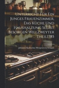 bokomslag Unterricht Fr Ein Junges Frauenzimmer, Das Kche Und Haushaltung Selbst Besorgen Will zweyter theil 1785