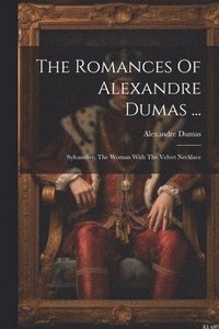 bokomslag The Romances Of Alexandre Dumas ...: Sylvandire. The Woman With The Velvet Necklace
