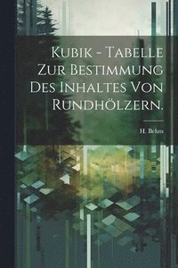 bokomslag Kubik - Tabelle zur Bestimmung des Inhaltes von Rundhlzern.