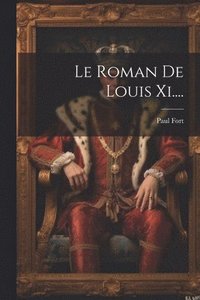bokomslag Le Roman De Louis Xi....