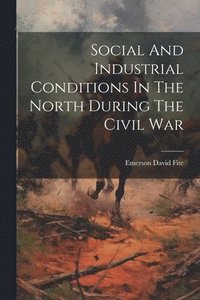 bokomslag Social And Industrial Conditions In The North During The Civil War