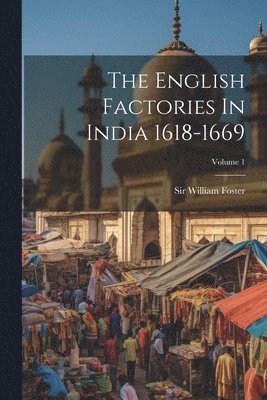 bokomslag The English Factories In India 1618-1669; Volume 1