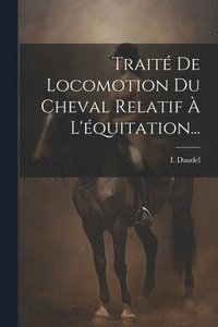 bokomslag Trait De Locomotion Du Cheval Relatif  L'quitation...