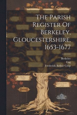 The Parish Register Of Berkeley, Gloucestershire, 1653-1677 1