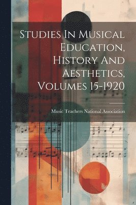 bokomslag Studies In Musical Education, History And Aesthetics, Volumes 15-1920