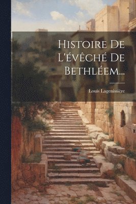 Histoire De L'vch De Bethlem... 1