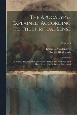 Emanuel Swedenborg, Robert Hindmarsh - Apocalypse Explained, According To The Spiritual Sense, Häftad