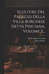 bokomslag Sculture Del Palazzo Della Villa Borghese Detta Pinciana, Volume 2...
