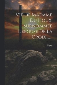 bokomslag Vie De Madame Du Houx, Surnomme L'epouse De La Croix ......