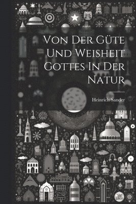 bokomslag Von Der Güte Und Weisheit Gottes In Der Natur