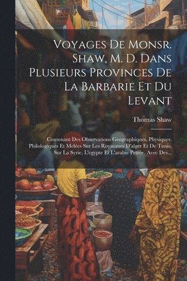 bokomslag Voyages De Monsr. Shaw, M. D. Dans Plusieurs Provinces De La Barbarie Et Du Levant