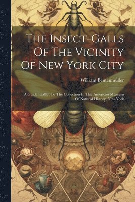 bokomslag The Insect-galls Of The Vicinity Of New York City