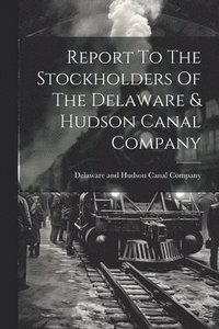 bokomslag Report To The Stockholders Of The Delaware & Hudson Canal Company