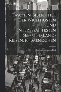 bokomslag Taschen-Bibliothek der Wichtigsten und Interessantesten See- und Land-Reisen, 16. Baendchen