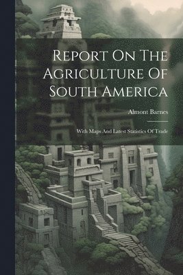 bokomslag Report On The Agriculture Of South America