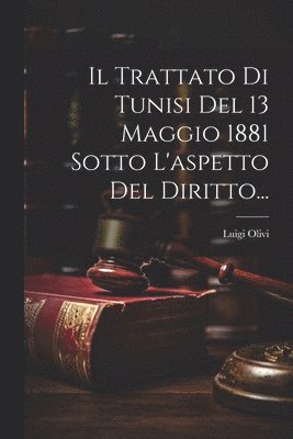 bokomslag Il Trattato Di Tunisi Del 13 Maggio 1881 Sotto L'aspetto Del Diritto...