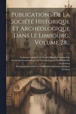 bokomslag Publications De La Société Historique Et Archéologique Dans Le Limbourg, Volume 28...
