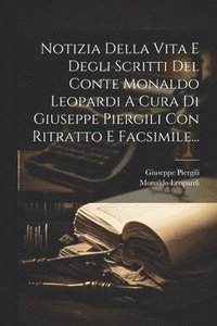 bokomslag Notizia Della Vita E Degli Scritti Del Conte Monaldo Leopardi A Cura Di Giuseppe Piergili Con Ritratto E Facsimile...