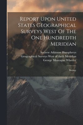 Report Upon United States Geographical Surveys West Of The One Hundredth Meridian 1