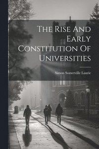 bokomslag The Rise And Early Constitution Of Universities