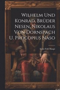 bokomslag Wilhelm Und Konrad, Brder Nesen, Nikolaus Von Dornspach U. Procopius Naso