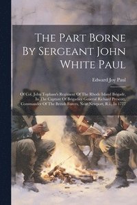 bokomslag The Part Borne By Sergeant John White Paul