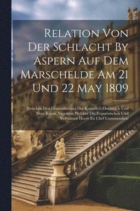 bokomslag Relation Von Der Schlacht By Aspern Auf Dem Marschelde Am 21 Und 22 May 1809