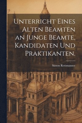 bokomslag Unterricht eines alten Beamten an junge Beamte, Kandidaten und Praktikanten.