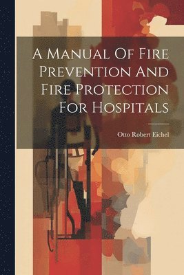 bokomslag A Manual Of Fire Prevention And Fire Protection For Hospitals