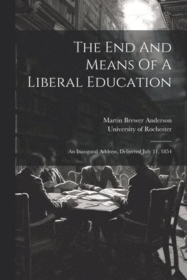 bokomslag The End And Means Of A Liberal Education