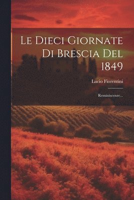 bokomslag Le Dieci Giornate Di Brescia Del 1849