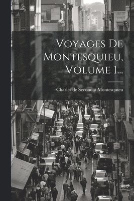Charles de Secondat Montesquieu (Baro - Voyages De Montesquieu, Volume 1..., Häftad