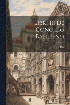 bokomslag Libri Iii De Concilio Basiliensi